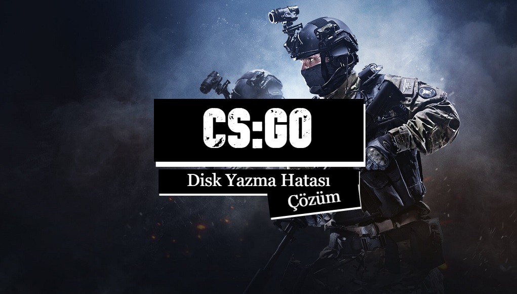 Disk Yazma Hatası Nasıl Çözülür - CS:Go Çözüm Rehberi - oyunda.org