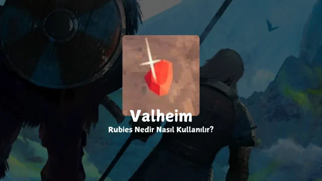 Valheim: Rubies Nasıl Elde Edilir ve Kullanılır?